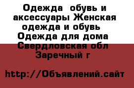 Одежда, обувь и аксессуары Женская одежда и обувь - Одежда для дома. Свердловская обл.,Заречный г.